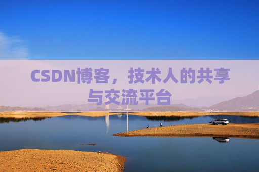 CSDN博客，技术人的共享与交流平台